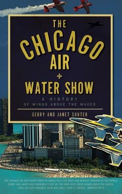 The Chicago Air + Water Show: A History of Wings Above the Waves by Souter, Gerry