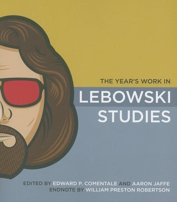 The Year's Work in Lebowski Studies by Comentale, Edward P.