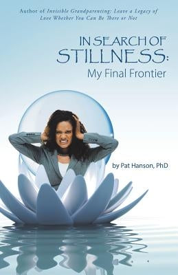In Search of Stillness: My Final Frontier by Hanson, Pat