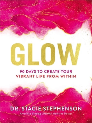 Glow: 90 Days to Create Your Vibrant Life from Within by Stephenson DC Cns, Stacie