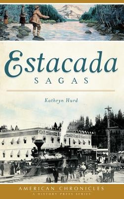 Estacada Sagas by Hurd, Kathryn