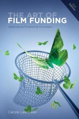 The Art of Film Funding: Alternative Financing Concepts by Dean, Carole Lee
