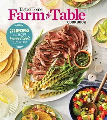 Taste of Home Farm to Table Cookbook: 275 Recipes That Make the Most of the Season's Freshest Foods - All Year Long! by Taste of Home