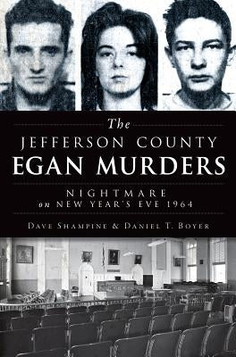 The Jefferson County Egan Murders: Nightmare on New Year's Eve 1964 by Shampine, Dave
