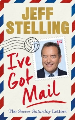 I've Got Mail: The Soccer Saturday Letters by Stelling, Jeff