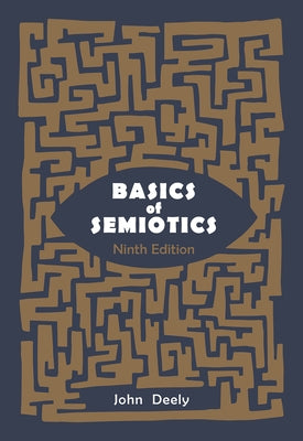 Basics of Semiotics (Ninth Edition) by Deely, John