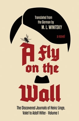 A Fly on the Wall: The Discovered Journals of Heinz Linge, Valet to Adolf Hitler by Winitsky, M. L.