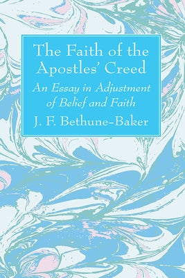 The Faith of the Apostles' Creed by Bethune-Baker, J. F.
