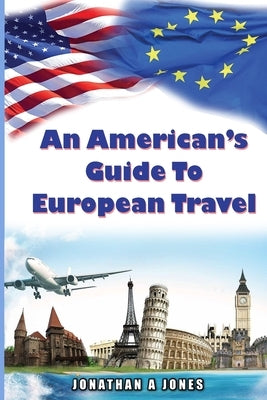 An American's Guide to European Travel by Jones, Jonathan a.