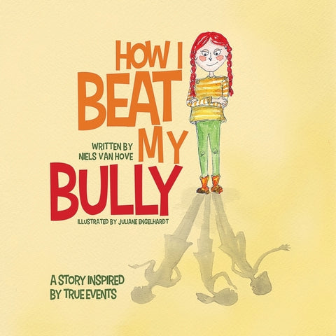 How I Beat My Bully: A story inspired by true events by Van Hove, Niels