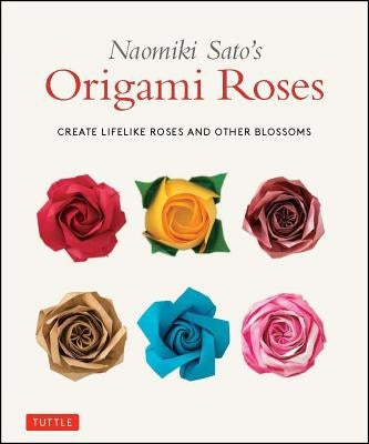 Naomiki Sato's Origami Roses: Create Lifelike Roses and Other Blossoms by Sato, Naomiki