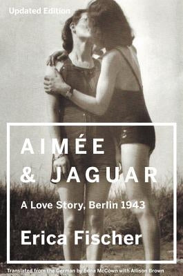 Aimee and Jaguar: A Love Story, Berlin 1943 by Fischer, Erica