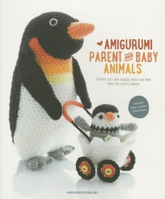 Amigurumi Parent and Baby Animals: Crochet Soft and Snuggly Moms and Dads with the Cutest Babies! by Amigurumipatterns Net