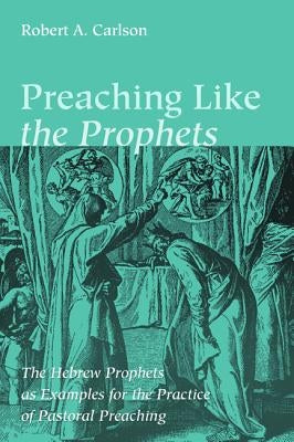 Preaching Like the Prophets by Carlson, Robert A.