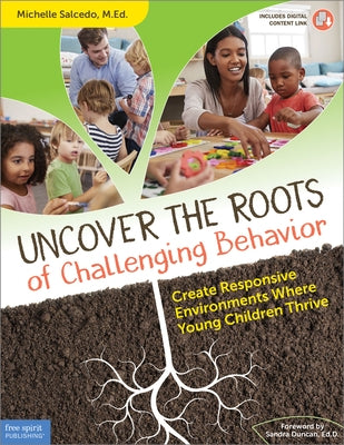 Uncover the Roots of Challenging Behavior: Create Responsive Environments Where Young Children Thrive by Salcedo, Michelle