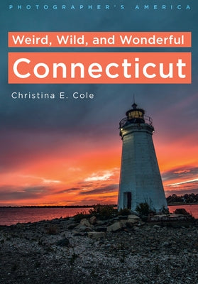 Photographer's America: Weird, Wild, and Wonderful Connecticut by Cole, Christina