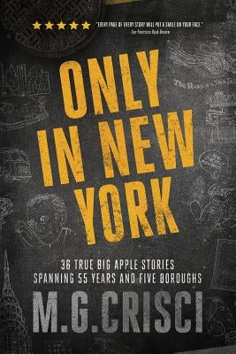 Only in New York. 36 true Big Apple stories spanning 55 years and five boroughs (First Edition 2019) by Crisci, M. G.