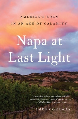 Napa at Last Light: America's Eden in an Age of Calamity by Conaway, James
