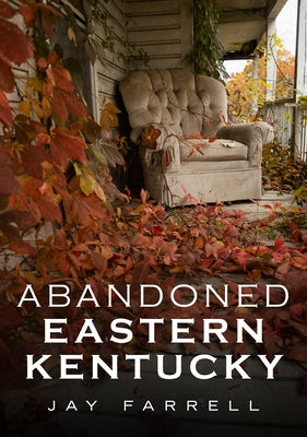 Abandoned Eastern Kentucky by Farrell, Jay