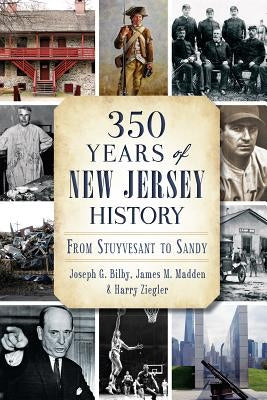 350 Years of New Jersey History: From Stuyvesant to Sandy by Bilby, Joseph G.
