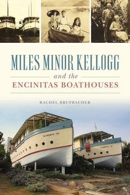 Miles Minor Kellogg and the Encinitas Boathouses by Brupbacher, Rachel