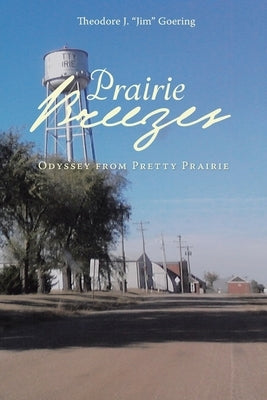 Prairie Breezes: Odyssey from Pretty Prairie by Goering, Theodore J.