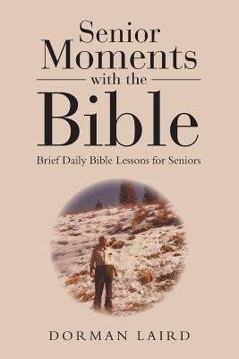 Senior Moments with the Bible: Brief Daily Bible Lessons for Seniors by Laird, Dorman