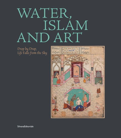 Water, Islam and Art: Drop by Drop, Life Falls from the Sky by Vanoli, Alessandro