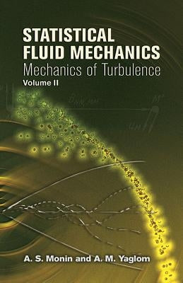 Statistical Fluid Mechanics, Volume II: Mechanics of Turbulence by Monin, A. S.