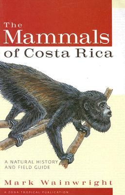 The Mammals of Costa Rica: A Natural History and Field Guide by Wainwright, Mark