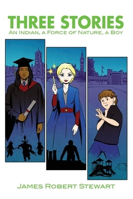 Three Stories: An Indian, a Force of Nature, a Boy by Stewart, James Robert