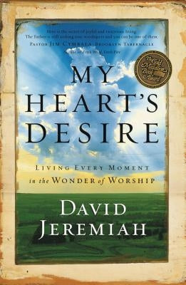 My Heart's Desire: Living Every Moment in the Wonder of Worship by Jeremiah, David