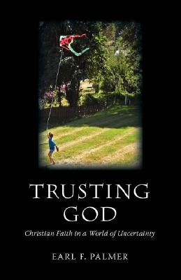 Trusting God: Christian Faith in a World of Uncertainty by Palmer, Earl F.