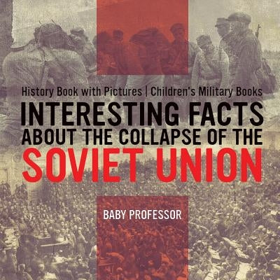 Interesting Facts about the Collapse of the Soviet Union - History Book with Pictures - Children's Military Books by Baby Professor