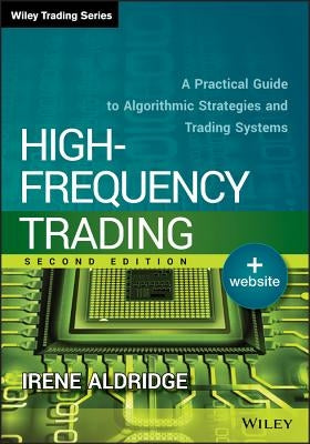 High-Frequency Trading: A Practical Guide to Algorithmic Strategies and Trading Systems by Aldridge, Irene