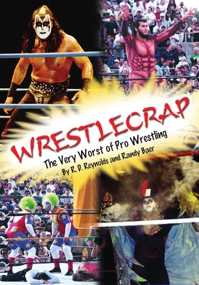 Wrestlecrap: The Very Worst of Professional Wrestling by Reynolds, Randy