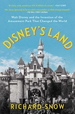 Disney's Land: Walt Disney and the Invention of the Amusement Park That Changed the World by Snow, Richard