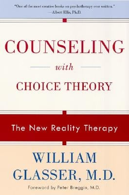 Counseling with Choice Theory: The New Reality Therapy by Glasser, William
