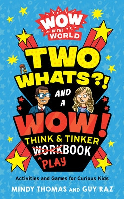 Wow in the World: Two Whats?! and a Wow! Think & Tinker Playbook: Activities and Games for Curious Kids by Thomas, Mindy