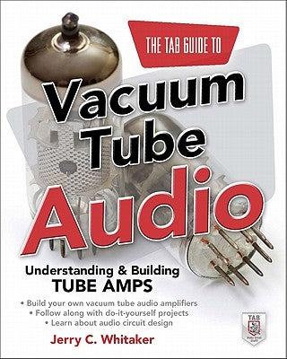 The Tab Guide to Vacuum Tube Audio: Understanding and Building Tube Amps by Whitaker, Jerry C.