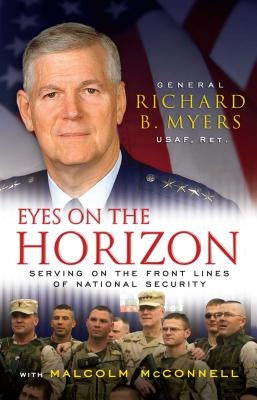 Eyes on the Horizon: Serving on the Front Lines of National Security by Myers, Richard B.