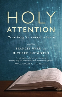 Holy Attention: Preaching in Today's Church by Ward, Frances