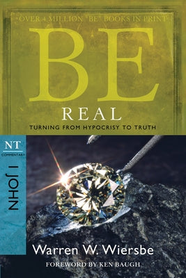 Be Real: Turning from Hypocrisy to Truth: NT Commentary I John by Wiersbe, Warren W.