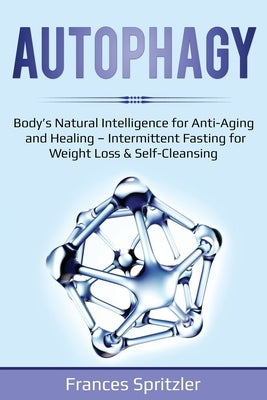 Autophagy: Body's Natural Intelligence for Anti-Aging and Healing - Intermittent Fasting for Weight Loss & Self-Cleansing by Spritzler, Frances