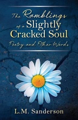 The Ramblings of a Slightly Cracked Soul: Poetry and Other Words by Sanderson, L. M.