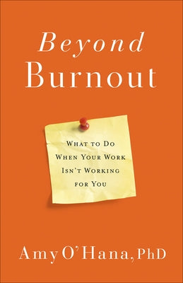 Beyond Burnout: What to Do When Your Work Isn't Working for You by O'Hana, Amy