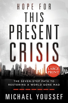Hope for This Present Crisis Large Print: The Seven-Step Path to Restoring a World Gone Mad by Youssef, Michael