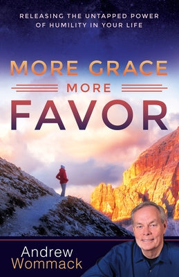 More Grace, More Favor: Releasing the Untapped Power of Humility in Your Life by Wommack, Andrew