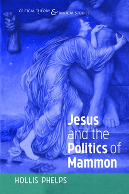 Jesus and the Politics of Mammon by Phelps, Hollis