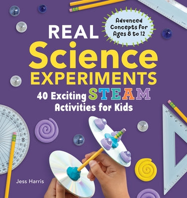 Real Science Experiments: 40 Exciting Steam Activities for Kids by Harris, Jessica